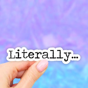Literally Sticker, Laptop stickers, Aesthetic Stickers, Water bottle Stickers, Computer stickers, Waterproof Stickers, Vinyl Stickers, Decal