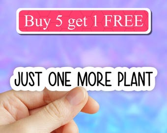 Just one more plant sticker, plant mom stickers, plant life stickers plant laptop stickers, plant tumbler stickers, laptop stickers computer