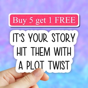 May include: White sticker with black text that reads "It's your story hit them with a plot twist".  A pink banner above the sticker reads "Buy 5 get 1 FREE".