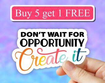 Don't wait for opportunity Create it sticker, motivational stickers, inspirational quotes stickers, vinyl decal, Encouraging Feminist decal