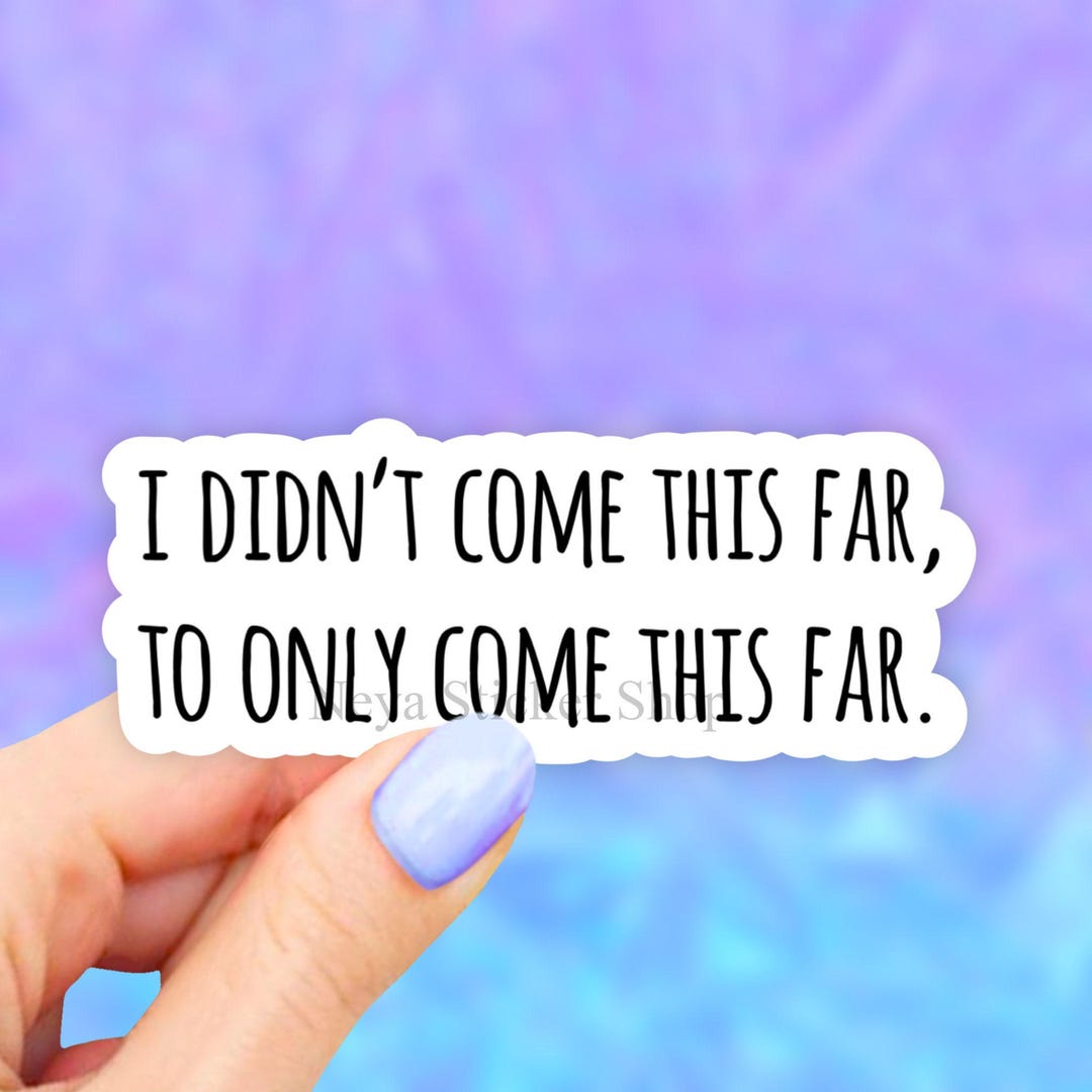 I Didn't Come This Far to Only Come This Far Sticker, Motivational ...