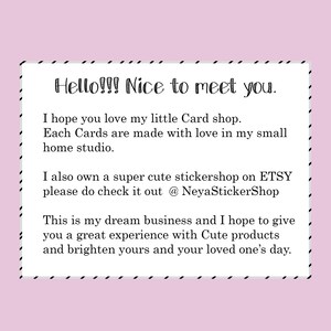 Może przedstawiać: Obraz tekstowy z wiadomością o małym sklepie z kartami. Tekst brzmi "Hello!!! Nice to meet you. I hope you love my little Card shop. Each Cards are made with love in my small home studio. I also own a super cute stickershop on ETSY please do check it out @ NeyaStickerShop This is my dream business and I hope to give you a great experience with Cute products and brighten yours and your loved one's day."