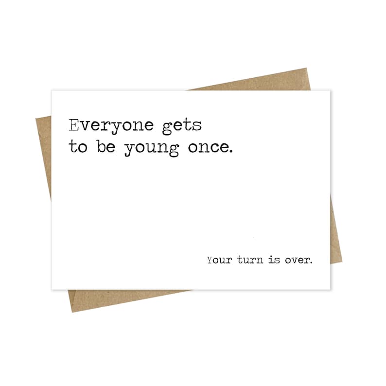 Funny Birthday Card, Everyone Gets to Be Young Once, Your Turn is Over