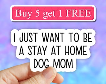i just want to be a stay at home dog mom Sticker, Dog stickers, dog mama Laptop stickers, dog mama water bottle sticker, computer stickers