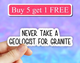 May include: White sticker with black text that reads "Never take a geologist for granite".  The sticker has a pink and white background with the text "Buy 5 get 1 FREE" at the top.
