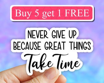 Never give up because great things take time sticker, motivational workout Laptop Decals, inspirational for Water Bottles and Laptops