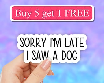 Sorry I'm late I saw a dog sticker, dog stickers, funny laptop stickers, laptop decal, dog mama stickers, dog mom stickers, dog lover decal