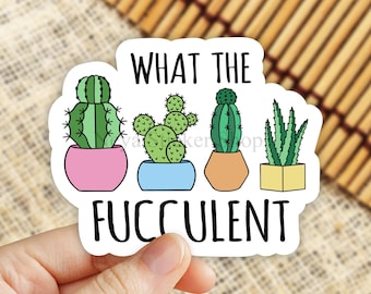 What The Fucculent Sticker, trending stickers, succulent stickers, succ it sticker, funny plant stickers, plant decal, cactus stickers