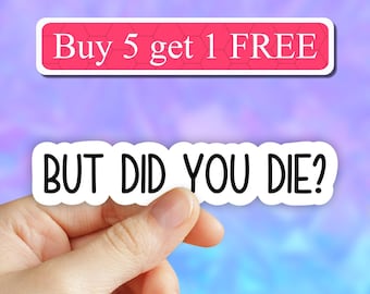 But did you die sticker, funny sticker, motivational laptop decals, motivation tumbler stickers, water bottle sticker, water bottle decal