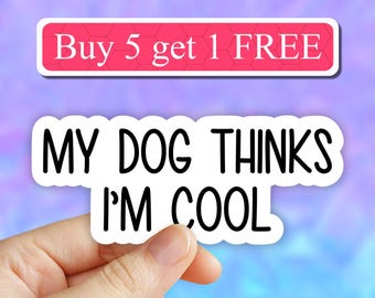 My dog thinks im cool sticker, dogs funny sticker, dog laptop decals, tumbler stickers, dog water bottle sticker, dog water bottle decal