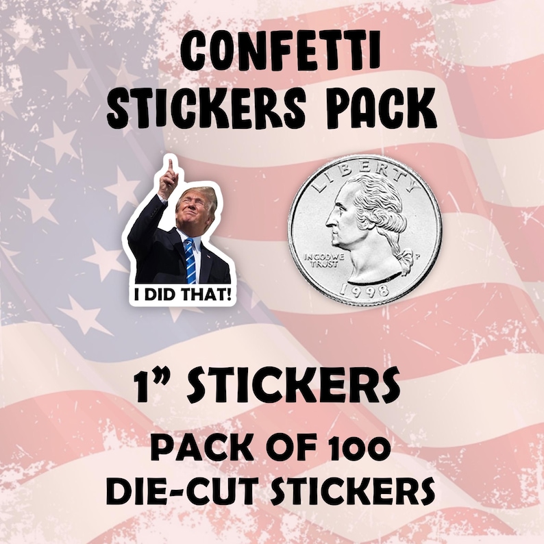 May include: A pack of 100 1-inch die-cut stickers featuring a photo of Donald Trump with the text "I Did That!" and a quarter with the text "Liberty, In God We Trust, 1998".