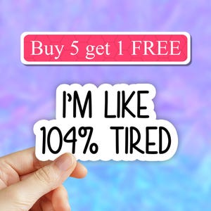 I&#39;m like 104% tired sticker, funny stickers, funny nap stickers for tumbler and laptops, nap sticker decals I need a nap, laptop stickers