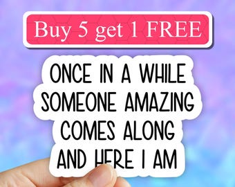 Once in a while someone amazing comes along and here I am sticker, funny sarcasm stickers, sarcastic water bottle stickers, laptop stickers