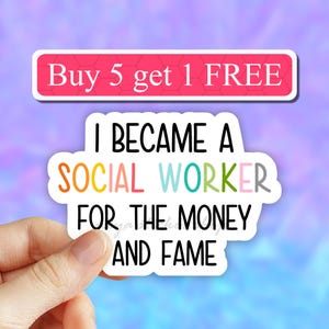May include: White sticker with the text "I became a social worker for the money and fame" in black. The words "social worker" are in rainbow colors. The sticker has a pink banner at the top that says "Buy 5 get 1 FREE".