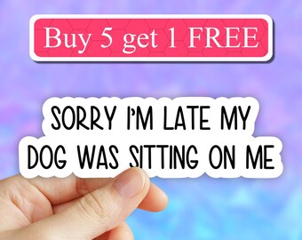 Sorry I'm late my dog was sitting on me Sticker, dog stickers, dog mom stickers, pet stickers, funny dog stickers, dog water bottle sticker