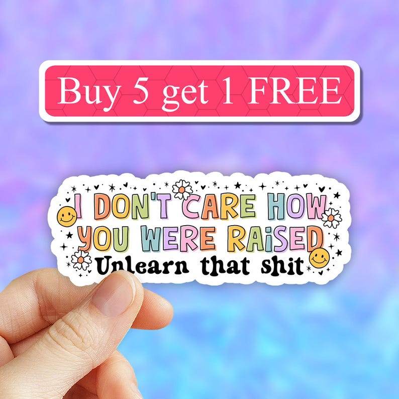 I Don’t Care How You Were Raised, Unlearn That Shit Sticker, Funny Sticker, Sarcastic Sticker, Sarcasm Laptop Sticker, Water Bottle Stickers image 1