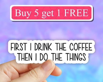 First i drink coffee then i do the things sticker, funny coffee stickers, coffee decals , sarcastic stickers for laptop and tumbler decal
