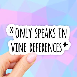 May include: White sticker with black text that reads "*ONLY SPEAKS IN VINE REFERENCES*"