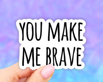 You Make me Brave Sticker, Waterbottle stickers, Laptop Stickers, Aesthetic Stickers, Vinyl Stickers, Waterbottle Decal, computer stickers