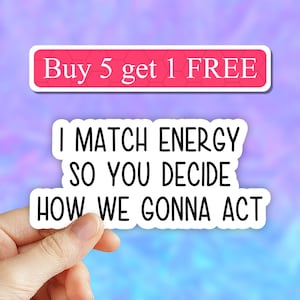 I Match Energy sticker, sarcasm stickers, sarcastic stickers, funny stickers, sassy laptop stickers, water bottle decals, tumbler stickers,