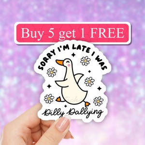 Sorry I&#39;m Late I Was Dilly Dallying funny silly goose sticker, Funny meme stickers, saying laptop decal, water bottle, tumbler, computer