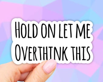 1, Hold on Let me over think this Sticker, Laptop stickers, Aesthetic Stickers, Water bottle Stickers, overthink Stickers, Vinyl Stickers