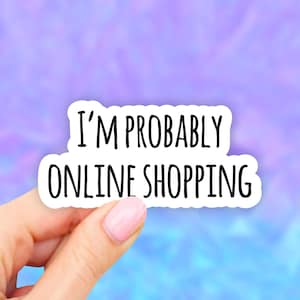 I am Probably Online Shopping Sticker, VSCO Stickers, Vinyl Sticker, Aesthetic stickers, Laptop decal, water proof Stickers, Water bottle
