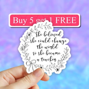 May include: A white sticker with a black floral wreath and the text "She believed she could change the world so she became a teacher".