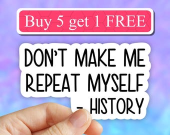Dont make me repeat myself history sticker, history stickers, laptop decals, tumbler stickers, water bottle sticker, history teacher gifts