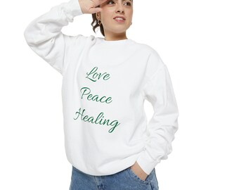 Love, Peace and Healing: Unisex Garment-Dyed Sweatshirt