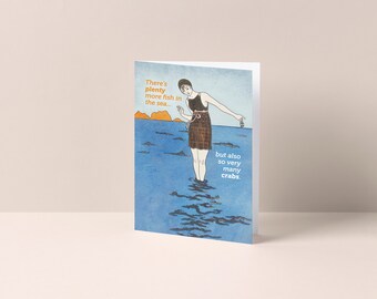 There's plenty of fish in the sea, but also so very many crabs. - Break up sympathy greeting card.