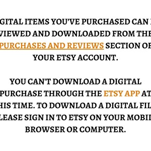 以下が含まれることがあります： 黒いテキストが書かれた白い情報グラフィック：DIGITAL ITEMS YOU'VE PURCHASED CAN BE VIEWED AND DOWNLOADED FROM THE PURCHASES AND REVIEWS SECTION OF YOUR ETSY ACCOUNT. YOU CAN'T DOWNLOAD A DIGITAL PURCHASE THROUGH THE ETSY APP.