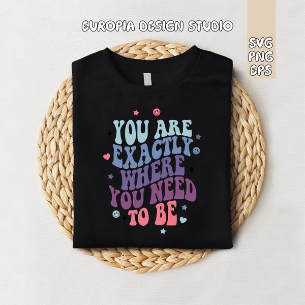 you are exactly where you need to be svg, png, eps. cricut file. design for tshirt.