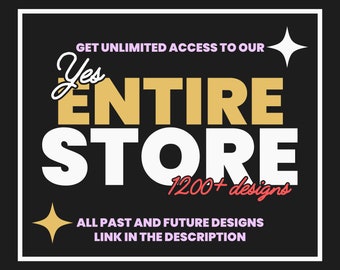 May include: A graphic design with the text "Yes ENTIRE STORE 1200+ designs" in yellow, white, and red text on a black background. The text "GET UNLIMITED ACCESS TO OUR" is in pink text above the main text. The text "ALL PAST AND FUTURE DESIGNS LINK IN THE DESCRIPTION" is in white text below the main text. Two gold stars are in the top right corner and bottom left corner of the graphic.