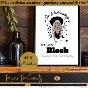 May include: Printable digital download of a black and white illustration of a witch wearing a hat with the text "On Wednesdays we wear Black (actually we wear black every day)". The illustration is surrounded by stars and crescent moons. The text "A4 & US Letter" is in the bottom left corner and the text "Pagan Parchments" is in the bottom right corner.