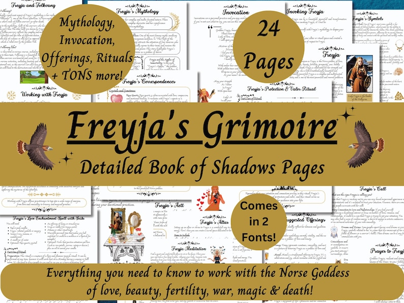Op de afbeelding: Een digitale download van een 24 pagina's tellend grimoire voor de Noorse godin Freyja. Het grimoire bevat informatie over mythologie, aanroeping, offerandes, rituelen en meer. De tekst "Freyja's Grimoire" wordt weergegeven op een gouden banner met een havik aan elke kant. De tekst "Detailed Book of Shadows Pages" wordt onder de banner weergegeven. De tekst "Comes in 2 Fonts!" wordt weergegeven in een cirkel.
