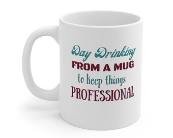 Day Drinking From a mug to keep things professional, coffee cup, Ceramic Mug 11oz