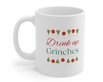 Drink up Grinches, Funny Christmas, Ceramic Mug 11oz