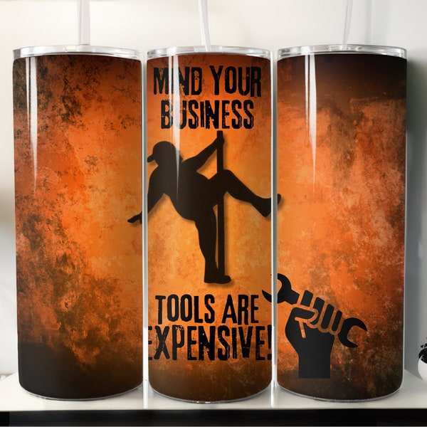 Mind Your Bussiness Tools Are Expensive!/ Funny , 20oz skinny tumbler wrap/ PNG Digital Print/ Sublimation