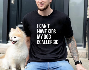 Dog Dad Shirt, Dad Shirts With Sayings, Funny Dog T Shirts, Cool Mens Shirt, I Cant Have Kids My Dog Is Allergic, New Dog Owner