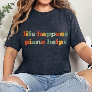 Life Happens Piano Helps TShirt, Funny Piano Shirt, Cute Pianst Gift, Musician TShirt, Music Teacher Piano Teacher Shirt, Piano Lover Gift