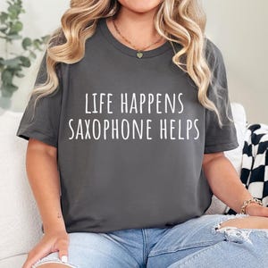 Life Happens Saxophone Helps Shirt, Funny Saxophonist TShirt, Musican Shirt, Jazz Lover Tee, Music Saxophone Teacher Gift, Sax Lover Gift