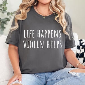 Life Happens Violin Helps TShirt, Funny Violin Shirt, Cute Violinist Gift, Musician TShirt, Music Violin Teacher Gift, Violin Lover Gift