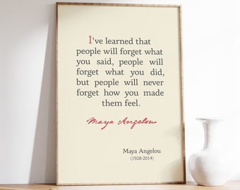 May include: A beige printable poster with a quote by Maya Angelou: "I've learned that people will forget what you said, people will forget what you did, but people will never forget how you made them feel." The quote is in red text and the author's name is in cursive.