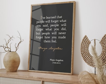 May include: A black and white framed print featuring a quote by Maya Angelou. The quote reads: "I've learned that people will forget what you said, people will forget what you did, but people will never forget how you made them feel." The print also includes Maya Angelou's signature and the years 1928-2014.