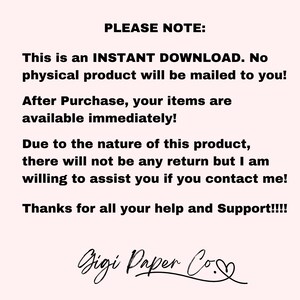 May include: Text on a white background that reads "PLEASE NOTE: This is an INSTANT DOWNLOAD. No physical product will be mailed to you! After Purchase, your items are available immediately! Due to the nature of this product, there will not be any return but I am willing to assist you if you contact me! Thanks for all your help and Support!!!! Gigi Paper Co."