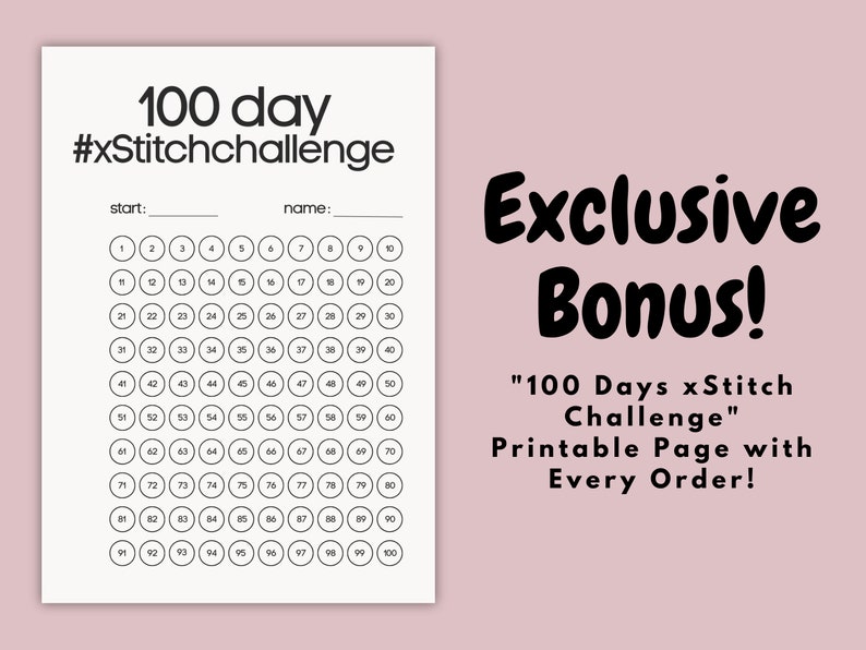 May include: Printable 100 day #xStitchchallenge tracker with a grid of 100 circles, each with a number from 1 to 100. The text "start:" and "name:" are at the top of the page. The text "Exclusive Bonus!" is in large, bold letters. The text "100 Days xStitch Challenge" is in smaller letters. The text "Printable Page with Every Order!" is in smaller letters.