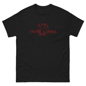 you&#39;re a loser, baby | classic tee