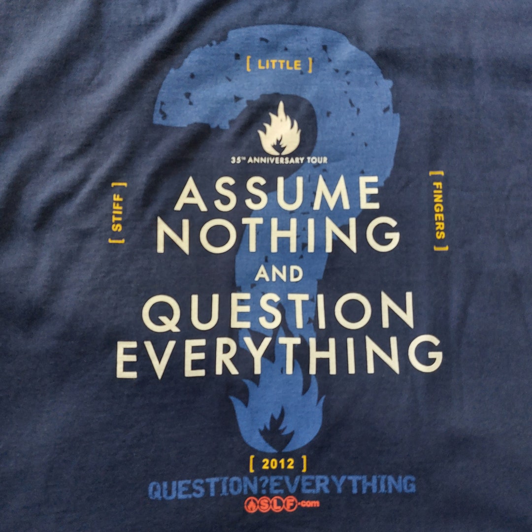 Question Nothing Sign Stiff Little Fingers – Assume Nothing and Question Everything T-shirt ...