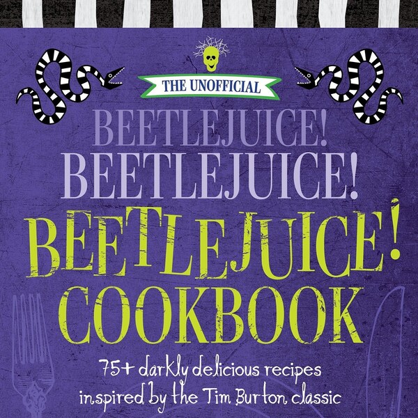 Beetlejuice, Beetlejuice, Beetlejuice Cookbook - 75 Darkly Delicious Recipes Inspired by the Tim Burton Classic
